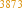 3873