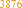 3876